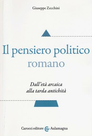 Il pensiero politico romano. Dall'età arcaica alla tarda antichità - Giuseppe Zecchini - Libro Carocci 2017, Aulamagna | Libraccio.it
