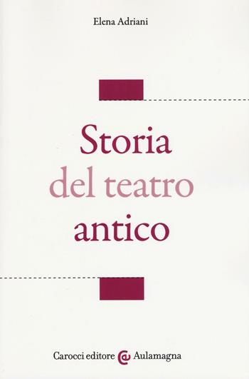 Storia del teatro antico - Elena Adriani - Libro Carocci 2017, Aulamagna | Libraccio.it