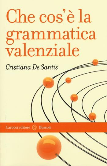 Che cos'è la grammatica valenziale - Cristiana De Santis - Libro Carocci 2016, Le bussole | Libraccio.it