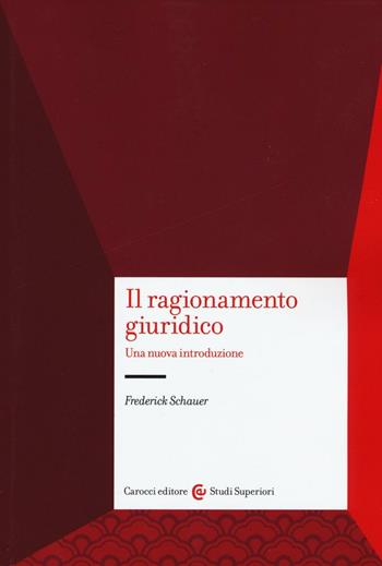 Il ragionamento giuridico. Una nuova introduzione - Frederick Schauer - Libro Carocci 2016, Studi superiori | Libraccio.it