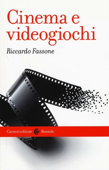 Cinema e videogiochi - Riccardo Fassone - Libro Carocci 2017, Le bussole | Libraccio.it