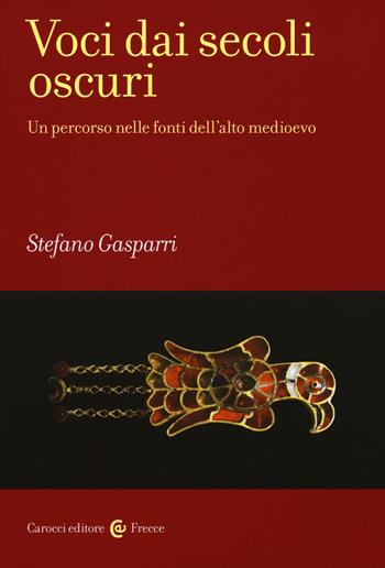 Voci dai secoli oscuri. Un percorso nelle fonti dell'alto medioevo - Stefano Gasparri - Libro Carocci 2017, Frecce | Libraccio.it