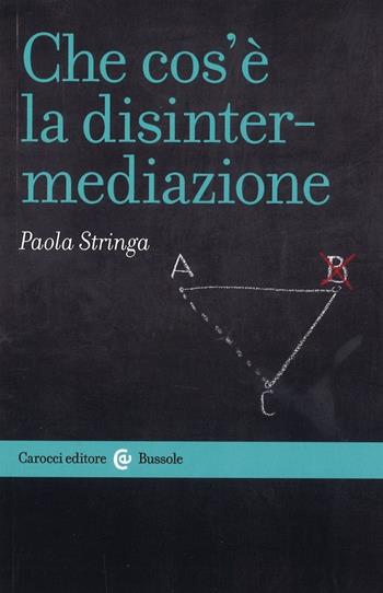 Che cos'è la disintermediazione - Paola Stringa - Libro Carocci 2017, Le bussole | Libraccio.it