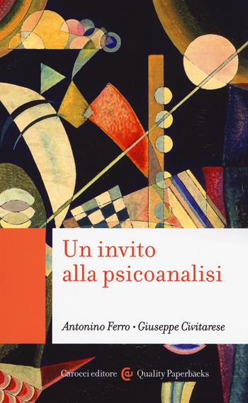 Un invito alla psicoanalisi - Antonino Ferro, Giuseppe Civitarese - Libro Carocci 2018, Quality paperbacks | Libraccio.it