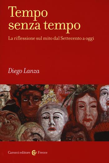Tempo senza tempo. La riflessione sul mito dal Settecento a oggi - Diego Lanza - Libro Carocci 2017, Frecce | Libraccio.it