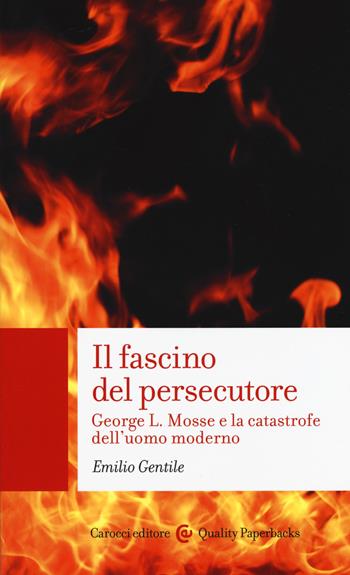 Il fascino del persecutore. George L. Mosse e la catastrofe dell'uomo moderno - Emilio Gentile - Libro Carocci 2018, Quality paperbacks | Libraccio.it
