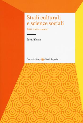 Studi culturali e scienze sociali. Fatti, testi e contesti - Luca Salmieri - Libro Carocci 2018, Studi superiori | Libraccio.it