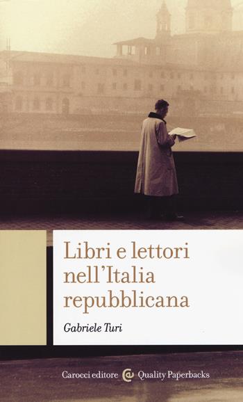 Libri e lettori nell'Italia repubblicana - Gabriele Turi - Libro Carocci 2018, Quality paperbacks | Libraccio.it