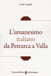 L' umanesimo italiano da Petrarca a Valla