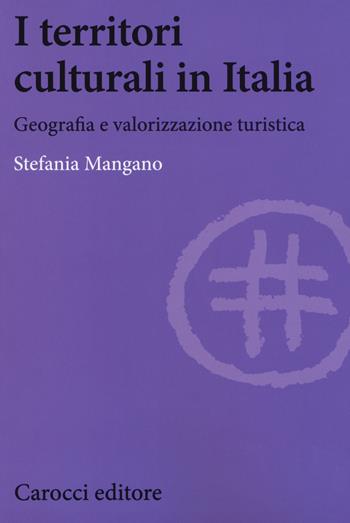 I territori culturali in Italia. Geografia e valorizzazione turistica - Stefania Mangano - Libro Carocci 2018, Biblioteca di testi e studi | Libraccio.it