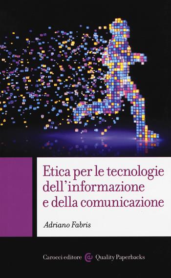 Etica per le tecnologie dell'informazione e della comunicazione - Adriano Fabris - Libro Carocci 2018, Quality paperbacks | Libraccio.it