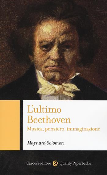 L' ultimo Beethoven. Musica, pensiero, immaginazione - Maynard Solomon - Libro Carocci 2019, Quality paperbacks | Libraccio.it