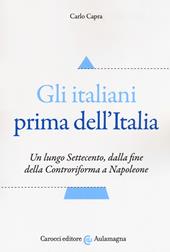 Gli italiani prima dell'Italia. Un lungo Settecento, dalla fine della Controriforma a Napoleone