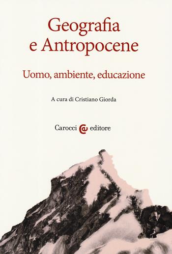 Geografia e antropocene. Uomo, ambiente, educazione  - Libro Carocci 2019, Ambiente Società Territorio | Libraccio.it