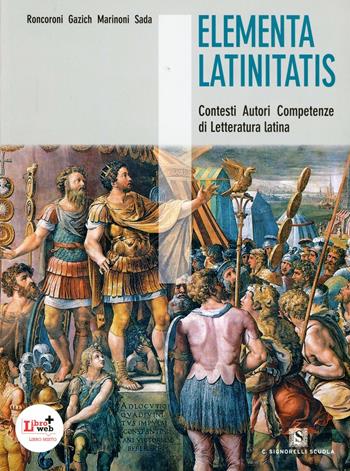 Elementa latinitatis. Con espansione online - A. Roncoroni, R. Gazich, E. Sada - Libro Carlo Signorelli Editore 2012 | Libraccio.it