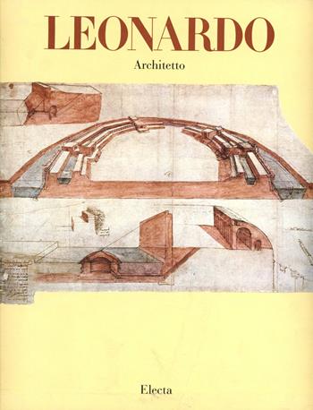 Leonardo architetto - Carlo Pedretti - Libro Mondadori Electa 1989, Architettura e architetti classici | Libraccio.it