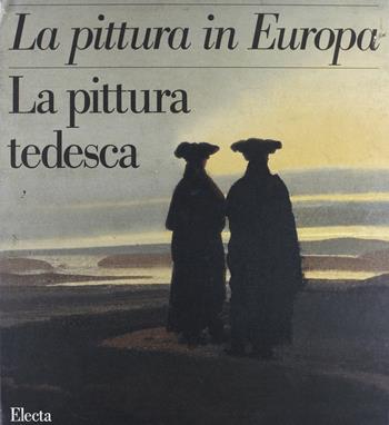 La pittura tedesca. Ediz. illustrata  - Libro Mondadori Electa 1997, La pittura in Europa | Libraccio.it