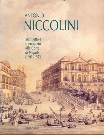 Antonio Niccolini. Architetto e scenografo alla corte di Napoli (Firenze, 28 giugno-28 settembre 1997; Napoli, 1997)  - Libro Electa Napoli 1997 | Libraccio.it