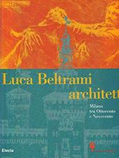 Luca Beltrami e la Milano del suo tempo. Catalogo della mostra (Milano, 10 novembre-31 dicembre 1997)