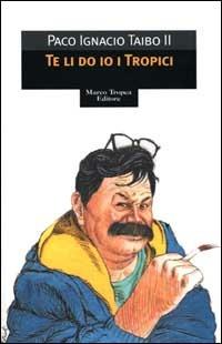 Te li do io i Tropici - Paco Ignacio II Taibo - Libro Tropea 2000, Le gaggie | Libraccio.it