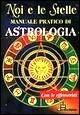 Noi e le stelle. Manuale pratico di astrologia