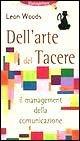 Dell'arte del tacere. Il management della comunicazione - Leon Woods - Libro Demetra 2000, I manuabili | Libraccio.it