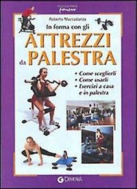 In forma con gli attrezzi da palestra - Roberto Maccadanza - Libro Demetra 2002, Piccole perle | Libraccio.it