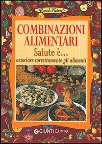 Combinazioni alimentari. Salute è... associare correttamente gli alimenti  - Libro Demetra 2001, Rimedi naturali | Libraccio.it