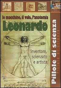 Leonardo. Le macchine, il volo, l'anatomia  - Libro Demetra 2006, Pillole di scienza | Libraccio.it