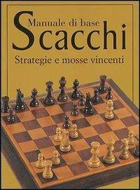 Scacchi. Manuale di base. Strategie e mosse vincenti  - Libro Demetra 2002 | Libraccio.it