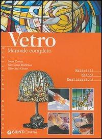 Vetro. Manuale completo. Ediz. illustrata - Joan Crous, Giovanna Bubbico, Giacomo Crous - Libro Demetra 2004, Tecniche artistiche | Libraccio.it