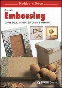 Embossing. L'arte dello sbalzo su carta e metallo - Marisa Lupato - Libro Demetra 2005, Hobby e déco | Libraccio.it