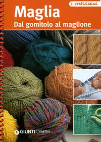 Maglia. Dal gomitolo al maglione  - Libro Demetra 2006, Praticissimi | Libraccio.it