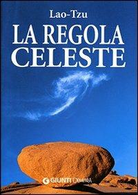La regola celeste - Lao Tzu - Libro Demetra 2007, Next Age. Testi | Libraccio.it