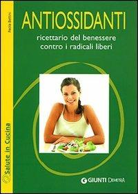 Antiossidanti. Ricettario del benessere contro i radicali liberi - Paola Bettini - Libro Demetra 2007, Salute in cucina | Libraccio.it