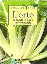 L' orto. Coltivarlo in modo sano e naturale. Ediz. illustrata  - Libro Demetra 2009, Pollice verde | Libraccio.it