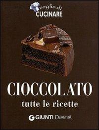 Cioccolato. Tutte le ricette. Ediz. illustrata  - Libro Demetra 2008, Voglia di cucinare | Libraccio.it