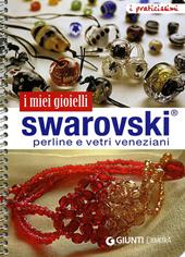 I miei gioielli swarovski. Perline e vetri veneziani. Ediz. illustrata