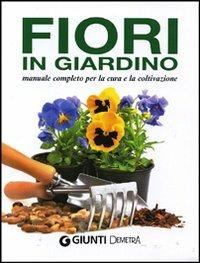 Fiori in giardino. Manuale completo per la coltivazione e la cura  - Libro Demetra 2012, Compatti varia | Libraccio.it