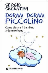 Dormi dormi piccolino. Come aiutare il bambino a dormire bene - Sergio Segantini - Libro Demetra 2010, In famiglia | Libraccio.it