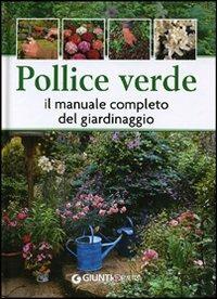 Pollice verde. Il manuale completo del giardinaggio  - Libro Demetra 2012, Pollice verde | Libraccio.it
