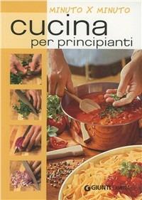 Cucina per principianti  - Libro Demetra 2011, Minuto per minuto | Libraccio.it