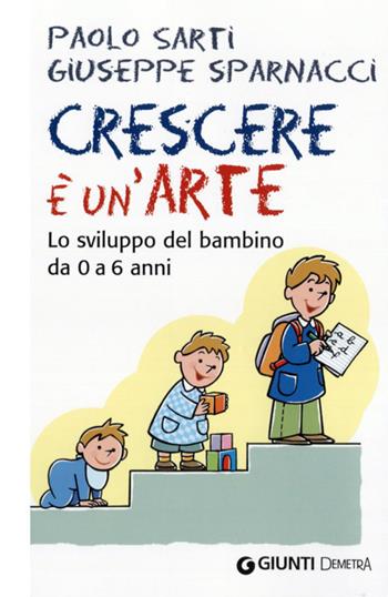 Crescere è un'arte. Lo sviluppo del bambino da 0 a 6 anni - Paolo Sarti, Giuseppe Sparnacci - Libro Demetra 2012, Salute in famiglia | Libraccio.it