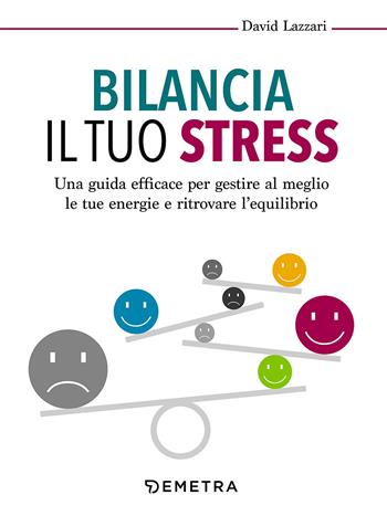 Bilancia il tuo stress. Una guida efficace per gestire al meglio le tue energie e ritrovare l'equilibrio - David Lazzari - Libro Demetra 2017, Le corolle | Libraccio.it