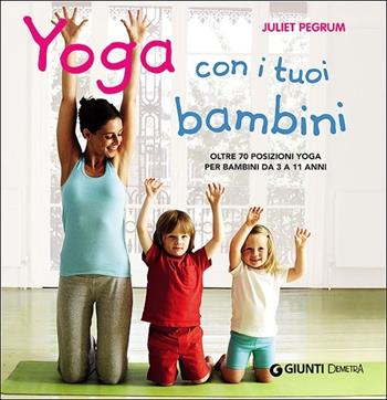 Yoga con i tuoi bambini. Oltre 70 posizioni yoga per bambini da 3 a 11 anni. Ediz. illustrata - Juliet Pegrum - Libro Demetra 2014, Io e il mio bambino | Libraccio.it