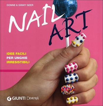 Nail art. Idee facili per unghie irresistibili - Donne Geer, Ginny Geer - Libro Demetra 2013, Lifestyle-Beauty | Libraccio.it