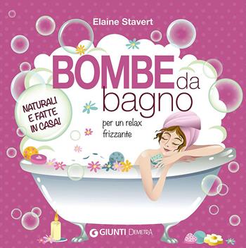 Bombe da bagno per un relax frizzante - Elaine Stavert - Libro Demetra 2015, Lifestyle-Beauty | Libraccio.it