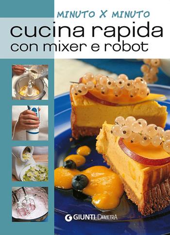 Cucina rapida con mixer e robot  - Libro Demetra 2015, Cucina minuto per minuto | Libraccio.it