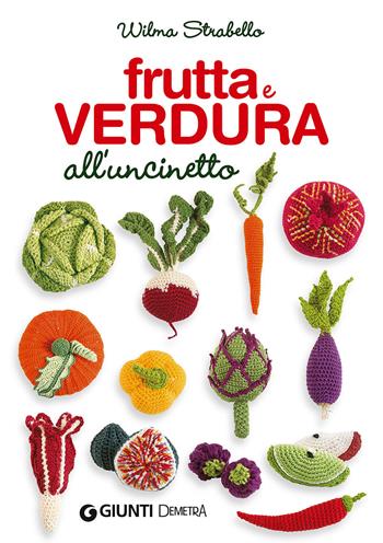 Frutta e verdura all'uncinetto - Wilma Strabello Bellini - Libro Demetra 2016, Creatività femminile | Libraccio.it