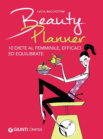 Beauty planner. 10 diete al femminile, efficaci ed equilibrate - Lucia Bacciottini - Libro Demetra 2016, Dieta e benessere | Libraccio.it